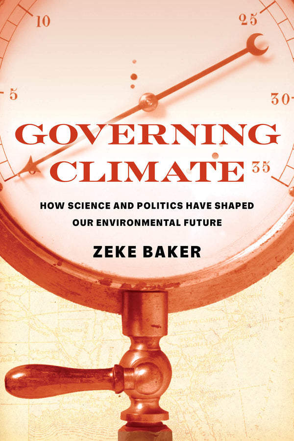 Governing Climate: How Science and Politics Have Shaped Our Environmental Future cover