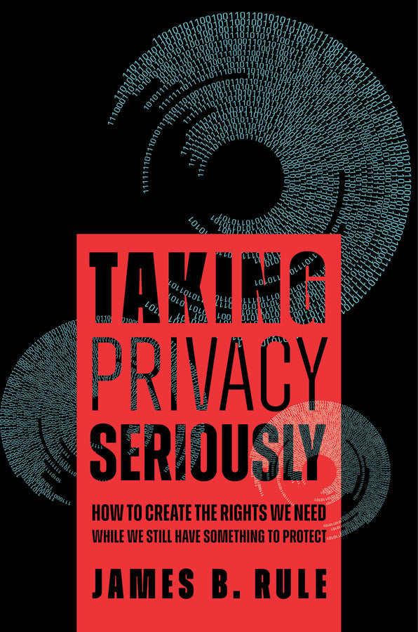 Taking Privacy Seriously: How to Create the Rights We Need While We Still Have Something to Protect cover