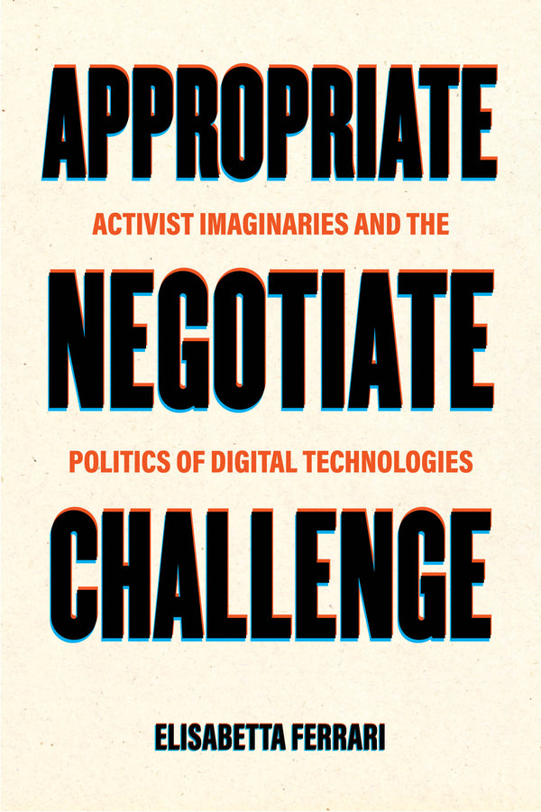 Appropriate, Negotiate, Challenge: Activist Imaginaries and the Politics of Digital Technologies cover