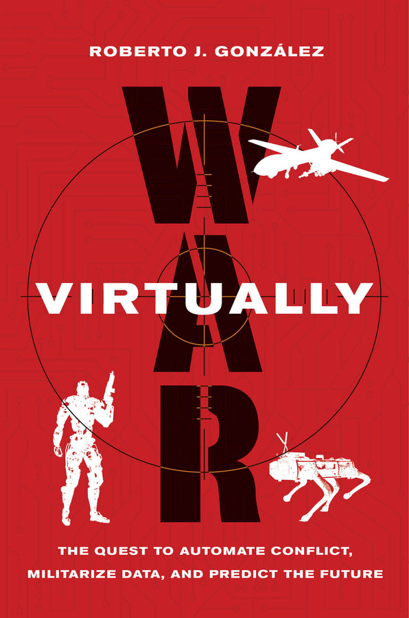 War Virtually: The Quest to Automate Conflict, Militarize Data, and Predict the Future cover