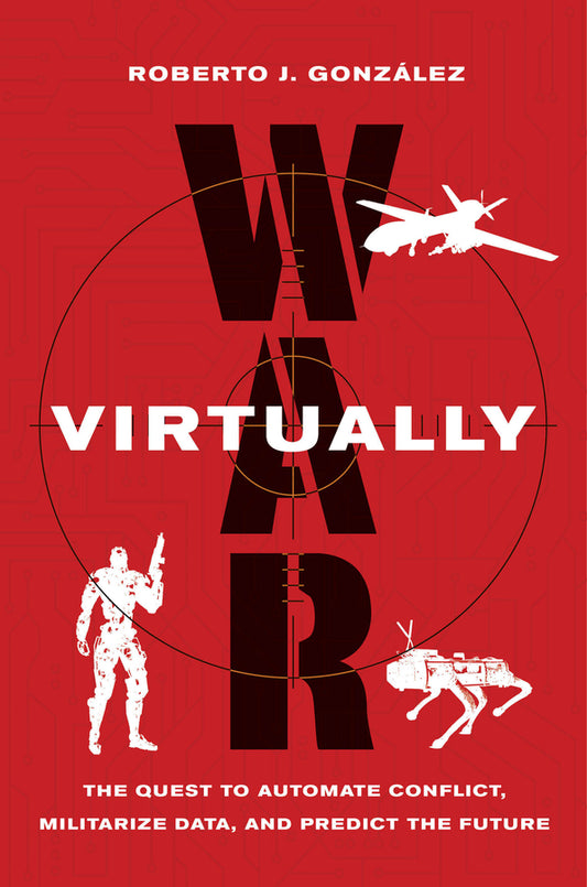 War Virtually: The Quest to Automate Conflict, Militarize Data, and Predict the Future cover