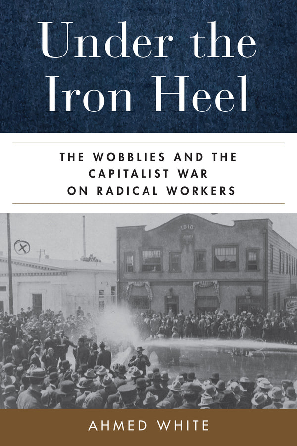 Under the Iron Heel: The Wobblies and the Capitalist War on Radical Workers cover