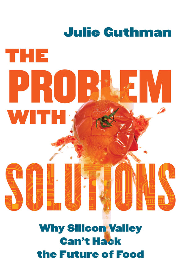 The Problem with Solutions: Why Silicon Valley Can't Hack the Future of Food cover