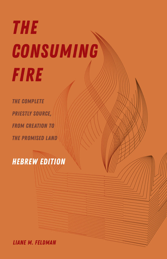 The Consuming Fire: The Complete Priestly Source, from Creation to the Promised Land, Hebrew Edition cover