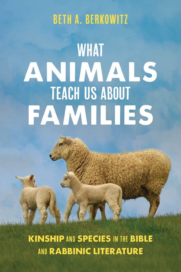 What Animals Teach Us About Families: Kinship and Species in the Bible and Rabbinic Literature cover