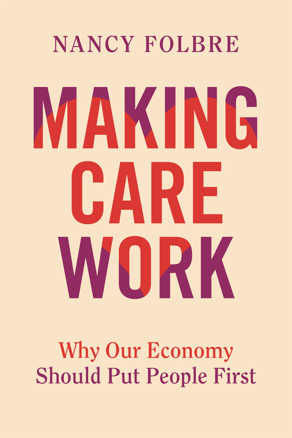 Making Care Work: Why Our Economy Should Put People First cover