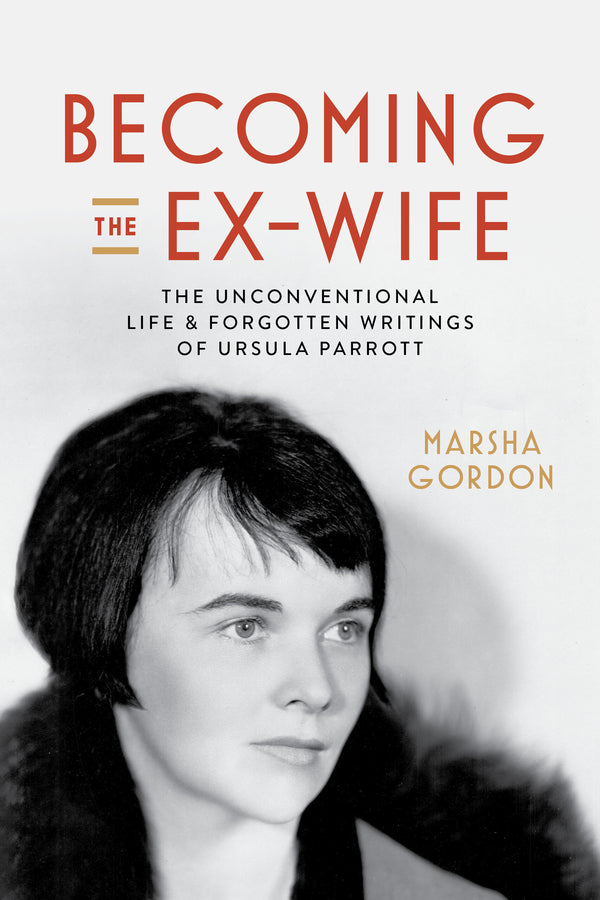 Becoming the Ex-Wife: The Unconventional Life and Forgotten Writings of Ursula Parrott cover