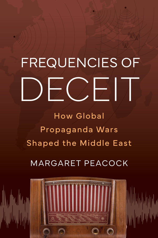 Frequencies of Deceit: How Global Propaganda Wars Shaped the Middle East cover