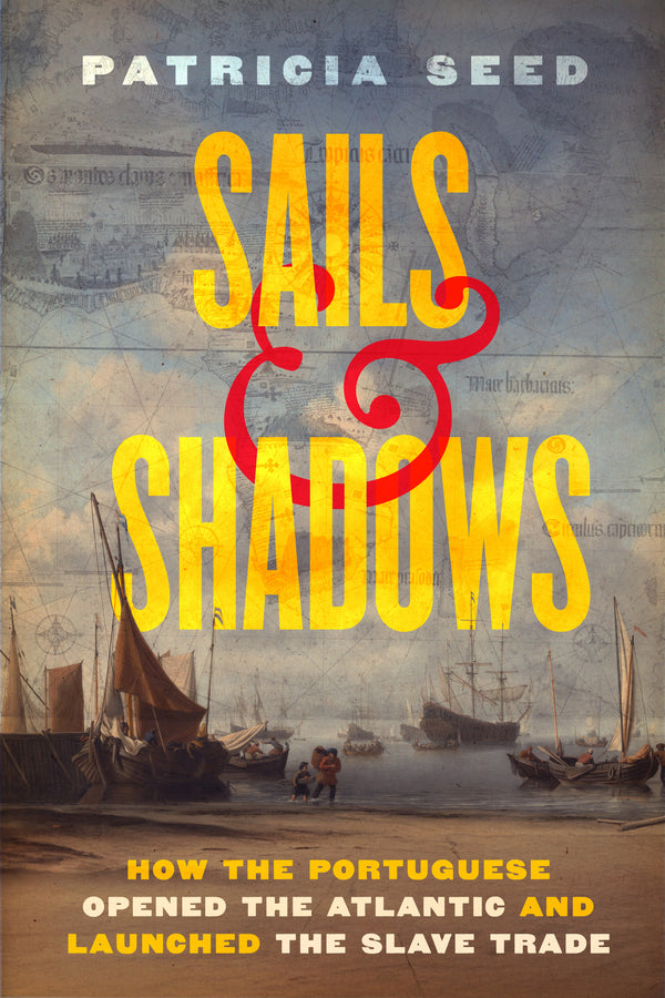 Sails and Shadows: How the Portuguese Opened the Atlantic and Launched the Slave Trade cover