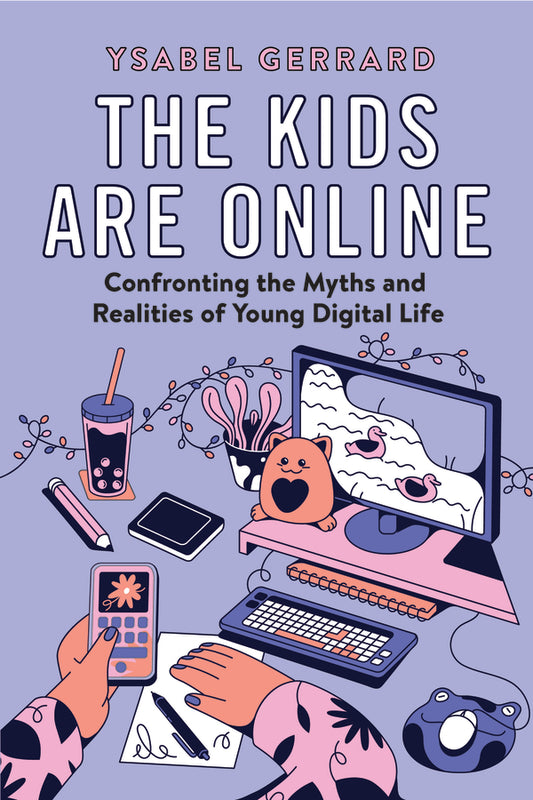 The Kids Are Online: Confronting the Myths and Realities of Young Digital Life cover