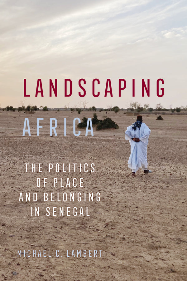 Landscaping Africa: The Politics of Place and Belonging in Senegal cover