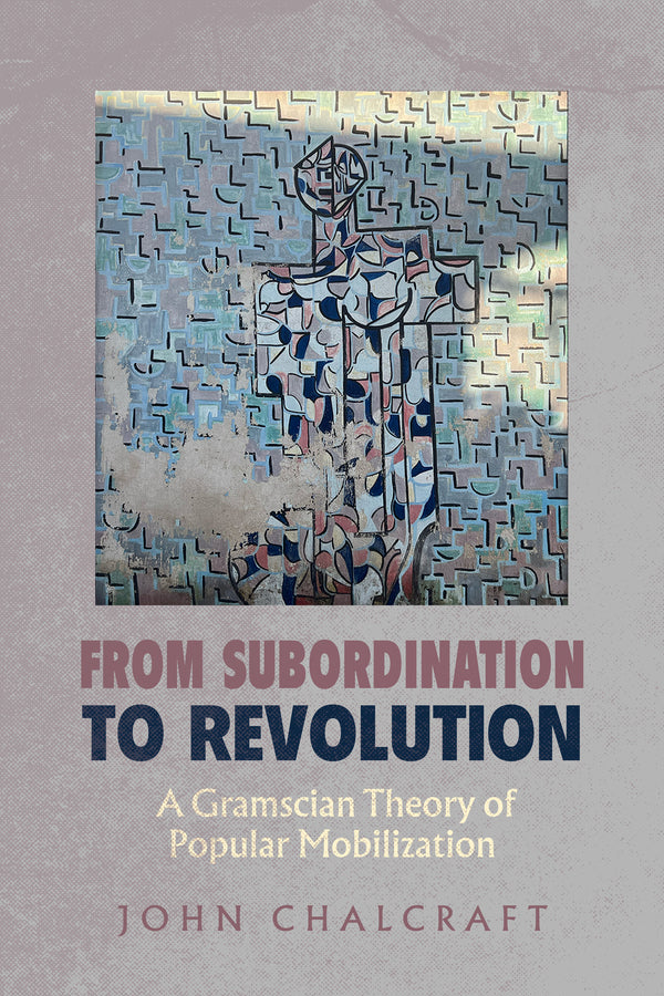 From Subordination to Revolution: A Gramscian Theory of Popular Mobilization cover