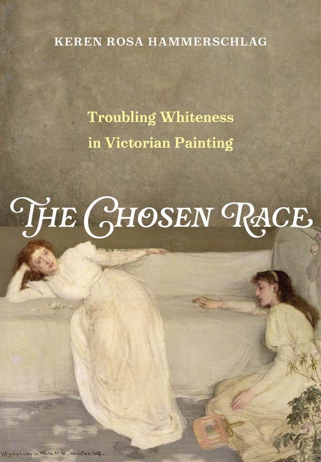 The Chosen Race: Troubling Whiteness in Victorian Painting cover