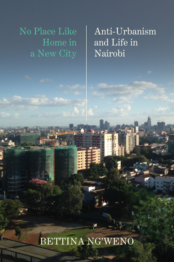 No Place Like Home in a New City: Anti-Urbanism and Life in Nairobi cover