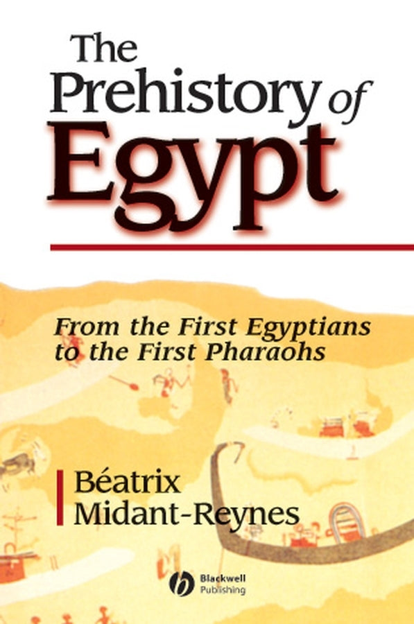 The Prehistory of Egypt: From the First Egyptians to the First Pharaohs cover
