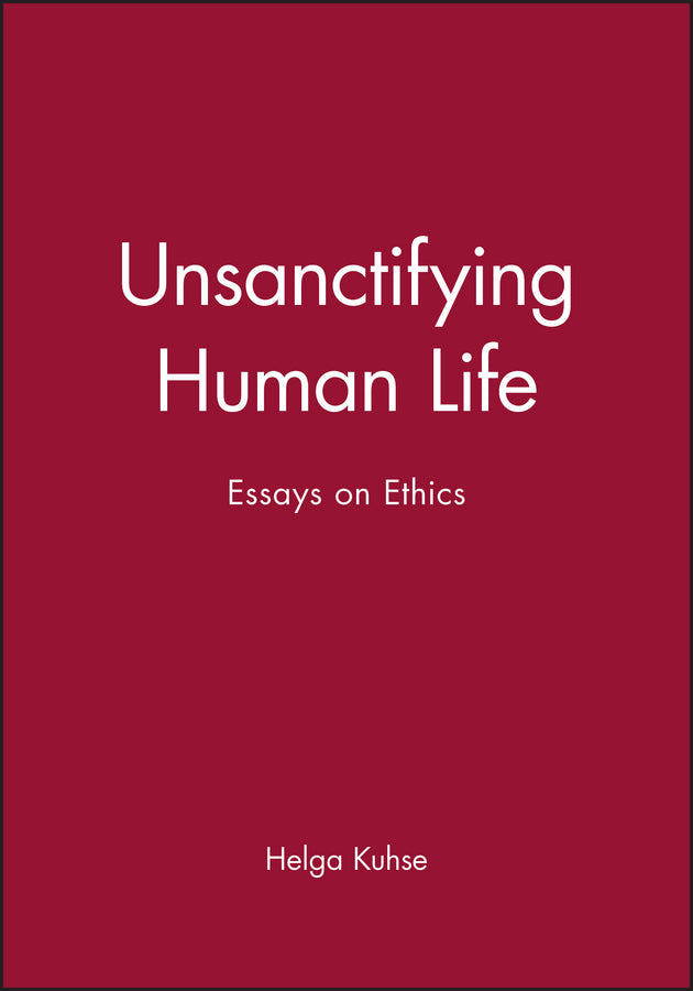 Unsanctifying Human Life: Essays on Ethics cover