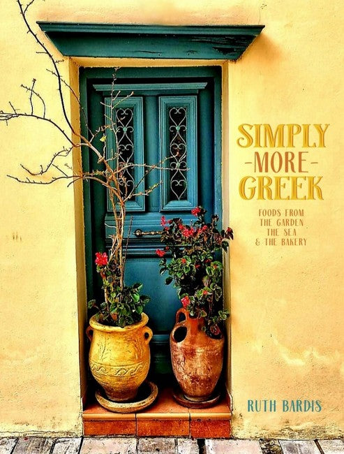 Simply More Greek: Foods From the Garden, The Sea and the Bakery