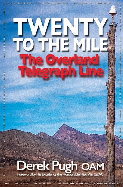 Twenty to the Mile: The Overland Telegraph Line: The greatest engineering feat of 19th century Australia