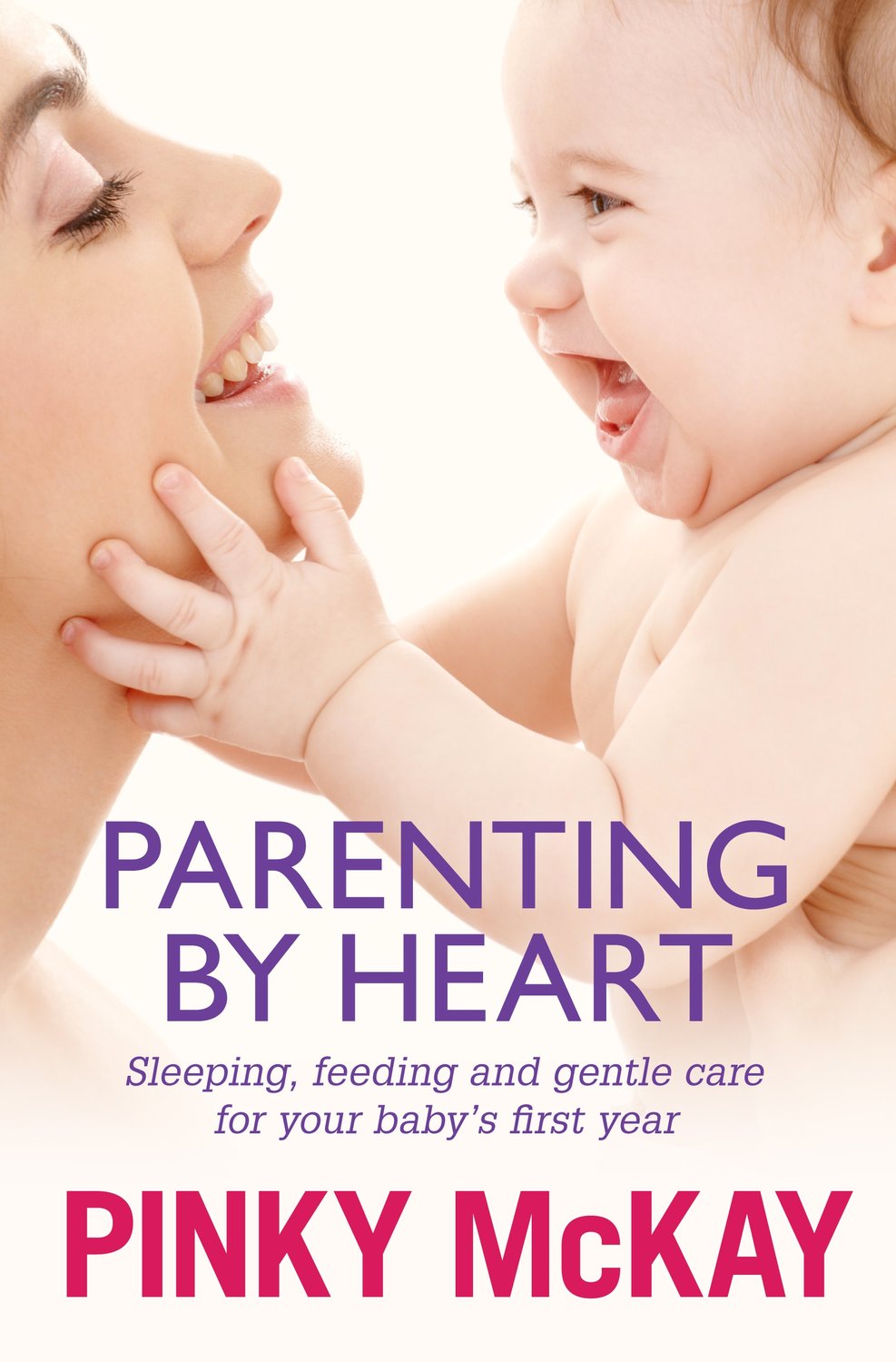 Parenting by Heart: Sleeping, Feeding and Gentle Care for your Baby's First Year
