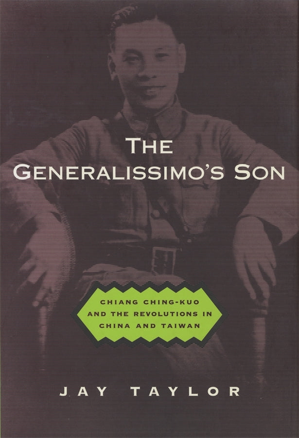 The Generalissimo's Son: Chiang Ching-kuo and the Revolutions in China and Taiwan cover