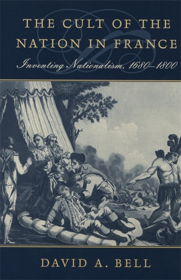 The Cult of the Nation in France: Inventing Nationalism, 1680-1800 cover