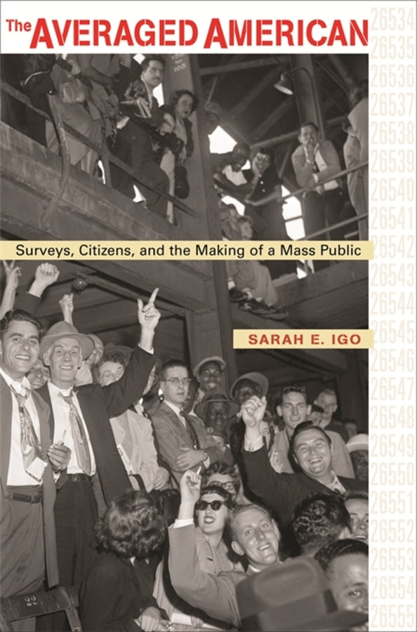 The Averaged American: Surveys, Citizens, and the Making of a Mass Public cover