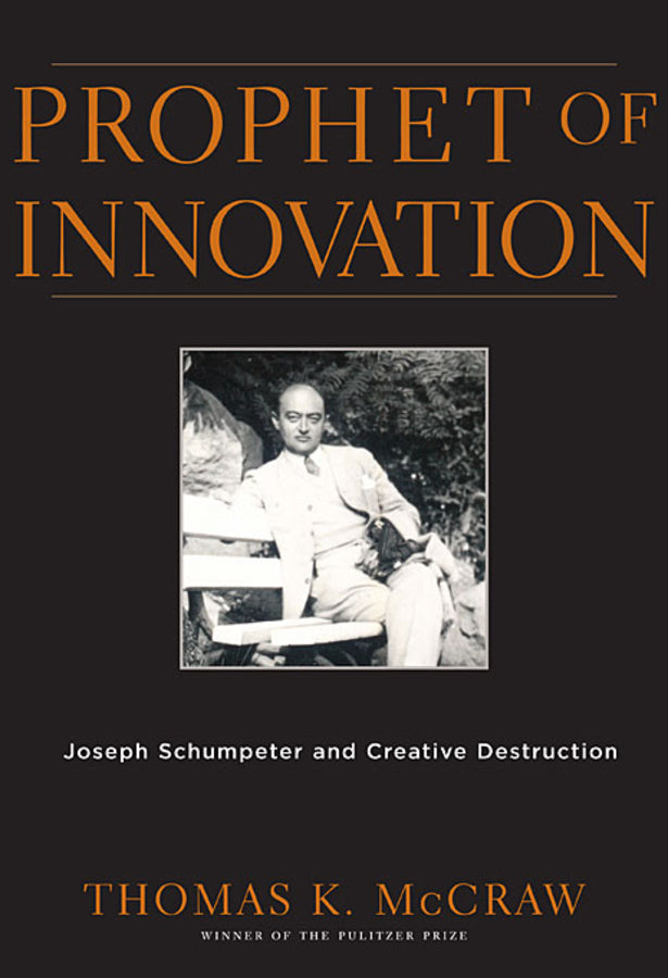 Prophet of Innovation: Joseph Schumpeter and Creative Destruction cover