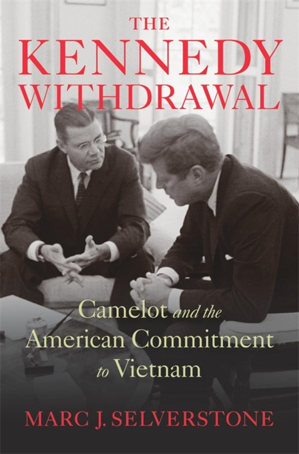 The Kennedy Withdrawal: Camelot and the American Commitment to Vietnam cover