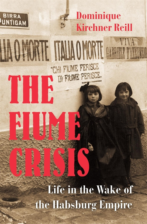 The Fiume Crisis: Life in the Wake of the Habsburg Empire cover
