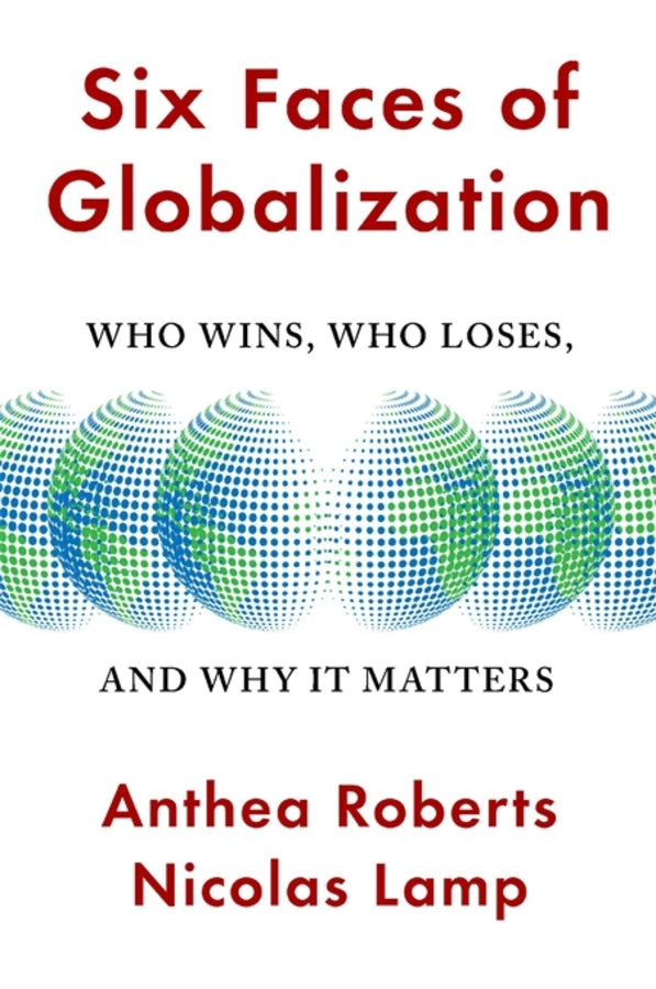 Six Faces of Globalization: Who Wins, Who Loses, and Why It Matters cover