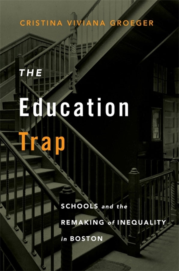 The Education Trap: Schools and the Remaking of Inequality in Boston cover