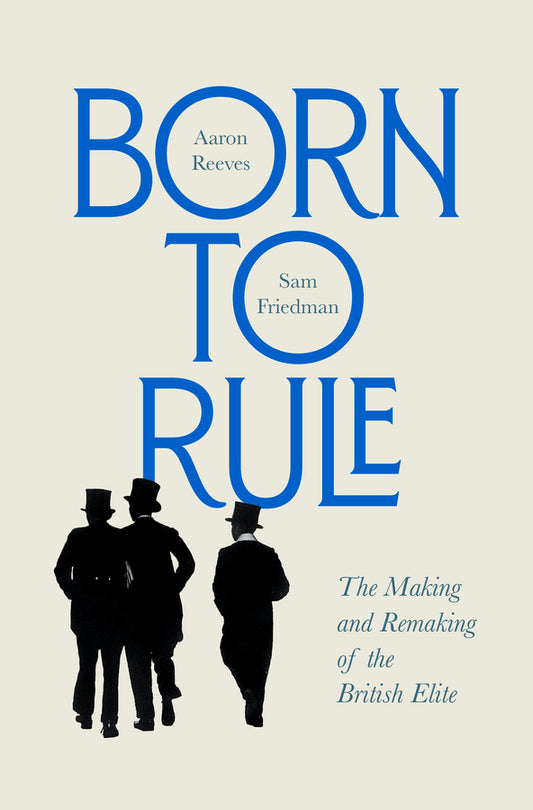 Born to Rule: The Making and Remaking of the British Elite cover