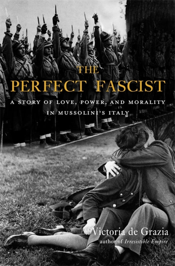 The Perfect Fascist: A Story of Love, Power, and Morality in Mussolinis Italy cover