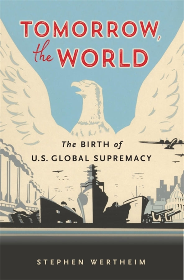 Tomorrow, the World: The Birth of U.S. Global Supremacy cover