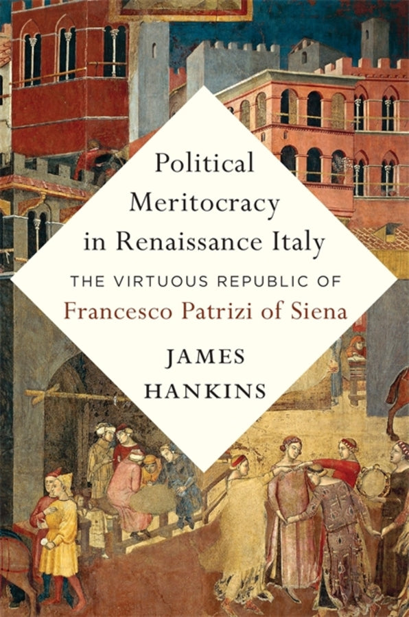 Political Meritocracy in Renaissance Italy: The Virtuous Republic of Francesco Patrizi of Siena cover