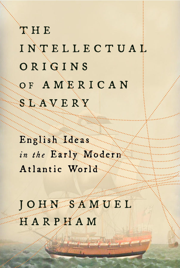 The Intellectual Origins of American Slavery: English Ideas in the Early Modern Atlantic World cover