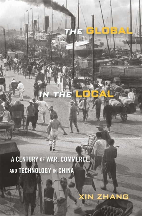The Global in the Local: A Century of War, Commerce, and Technology in China cover