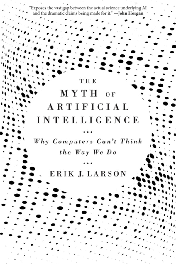 The Myth of Artificial Intelligence: Why Computers Cant Think the Way We Do cover