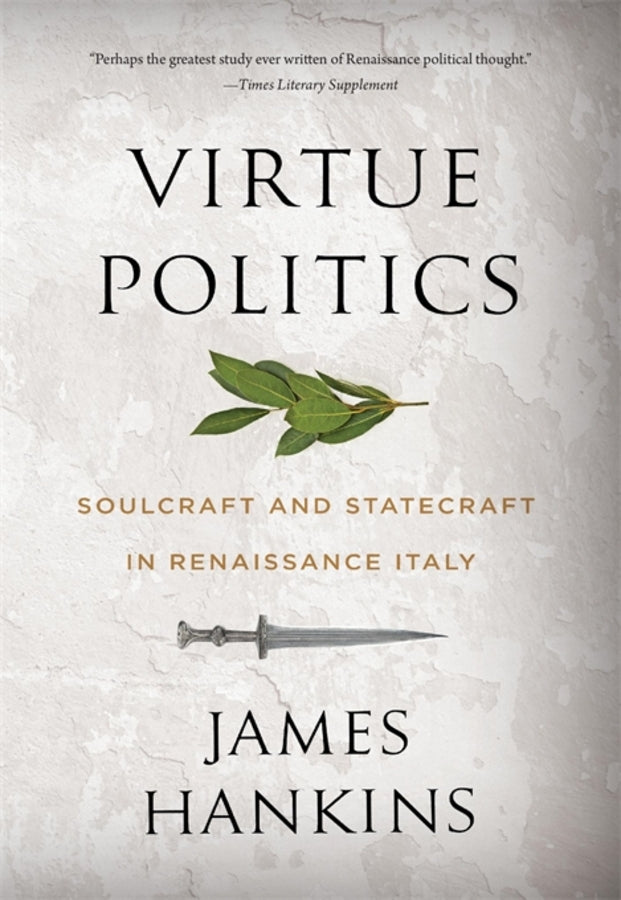 Virtue Politics: Soulcraft and Statecraft in Renaissance Italy cover