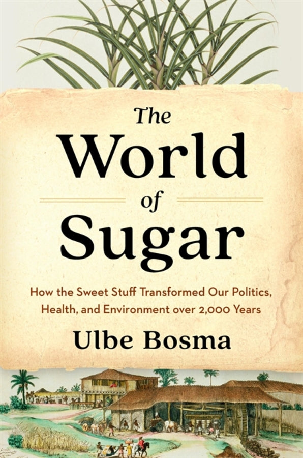 The World of Sugar: How the Sweet Stuff Transformed Our Politics, Health, and Environment over 2,000 Years cover