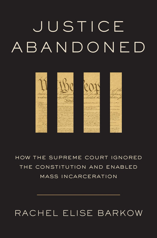 Justice Abandoned: How the Supreme Court Ignored the Constitution and Enabled Mass Incarceration cover