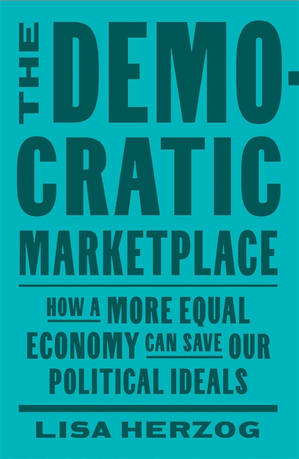 The Democratic Marketplace: How a More Equal Economy Can Save Our Political Ideals cover