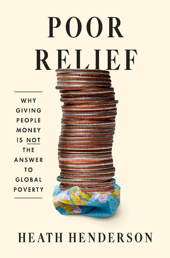 Poor Relief: Why Giving People Money Is Not the Answer to Global Poverty cover