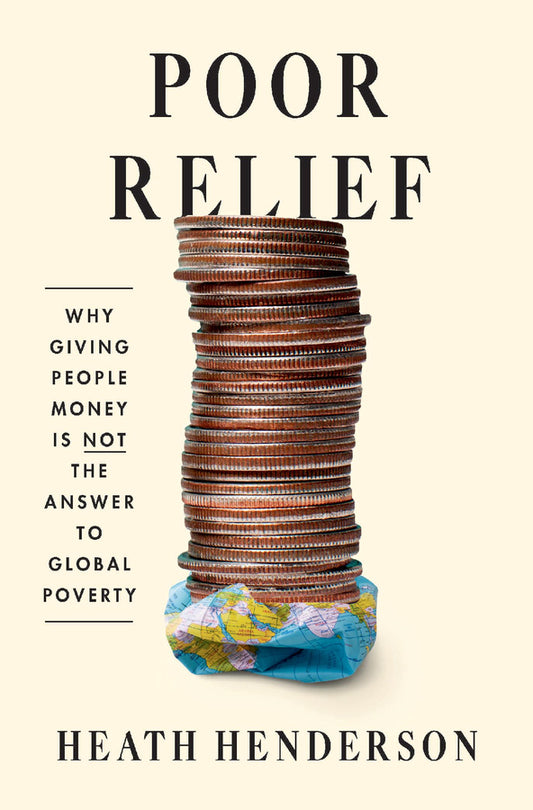 Poor Relief: Why Giving People Money Is Not the Answer to Global Poverty cover