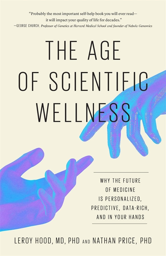 The Age of Scientific Wellness: Why the Future of Medicine Is Personalized, Predictive, Data-Rich, and in Your Hands cover