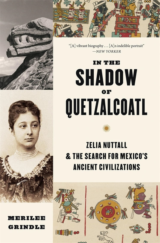 In the Shadow of Quetzalcoatl: Zelia Nuttall and the Search for Mexico's Ancient Civilizations cover