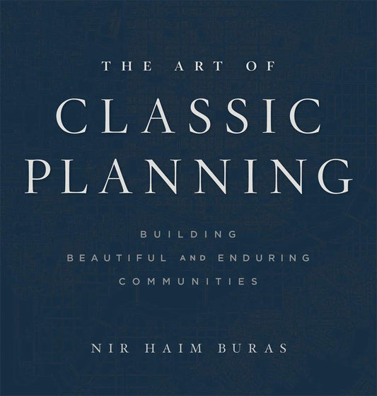 The Art of Classic Planning: Building Beautiful and Enduring Communities cover