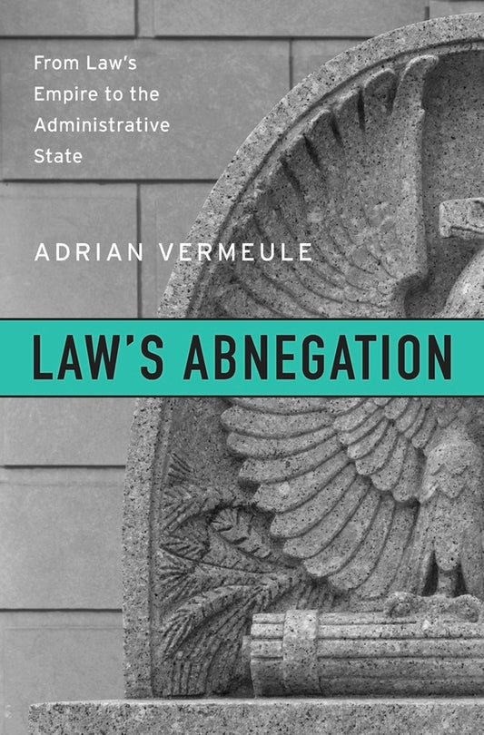 Law's Abnegation: From Law's Empire to the Administrative State cover