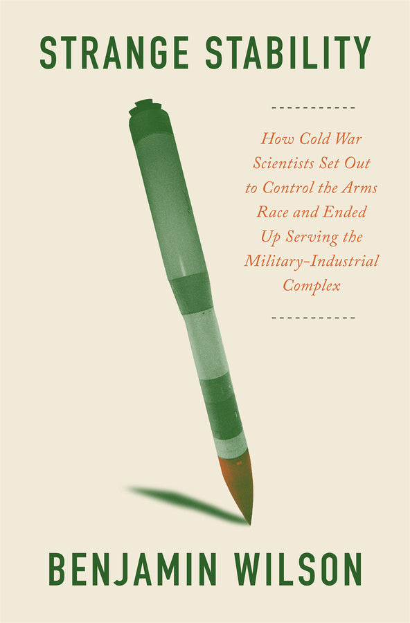 Strange Stability: How Cold War Scientists Set Out to Control the Arms Race and Ended Up Serving the Military-Industrial Complex cover