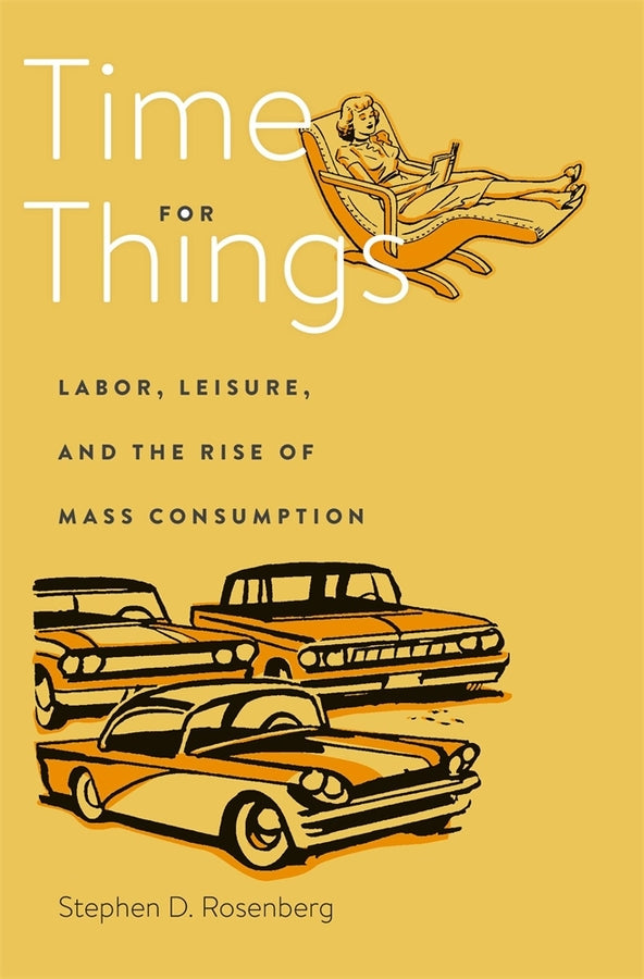 Time for Things: Labor, Leisure, and the Rise of Mass Consumption cover